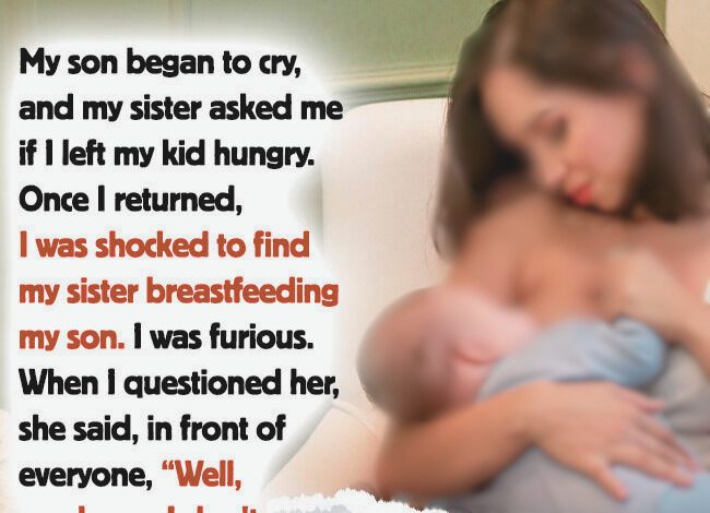 I came home and found my sister breastfeeding my son — I called the cops