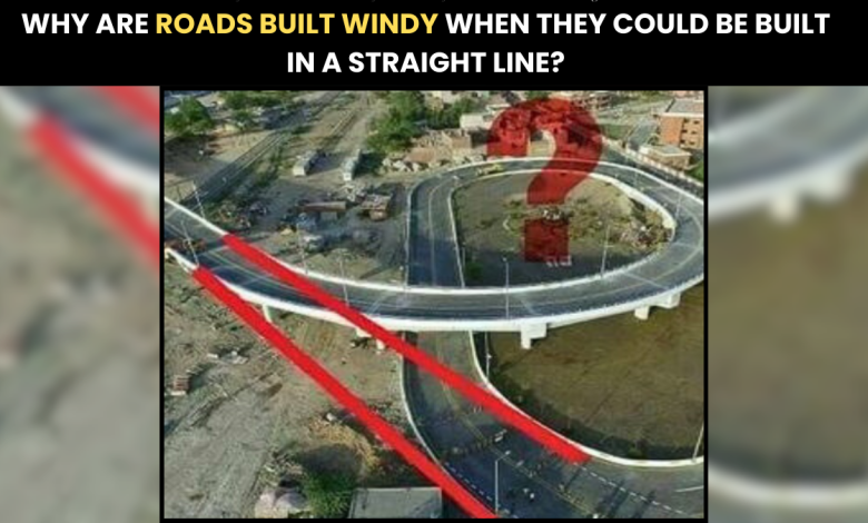 Why Are Roads Built Windy When They Could Be Built In A Straight Linevvv